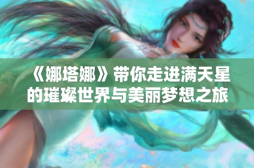 《娜塔娜》带你走进满天星的璀璨世界与美丽梦想之旅