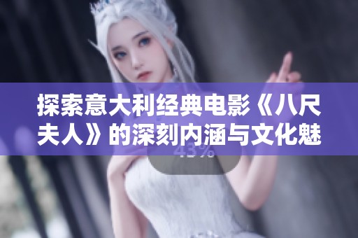 探索意大利经典电影《八尺夫人》的深刻内涵与文化魅力分析