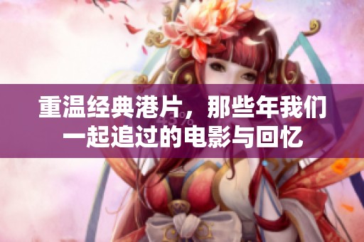 重温经典港片，那些年我们一起追过的电影与回忆