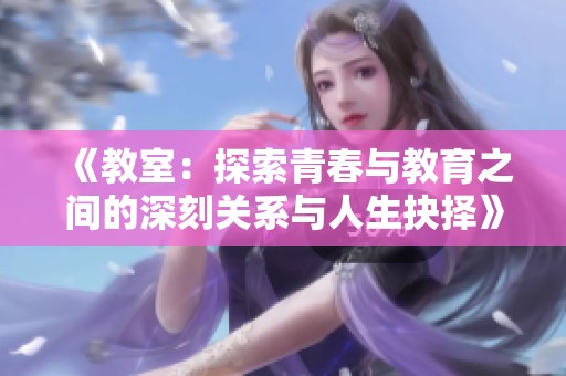 《教室：探索青春与教育之间的深刻关系与人生抉择》