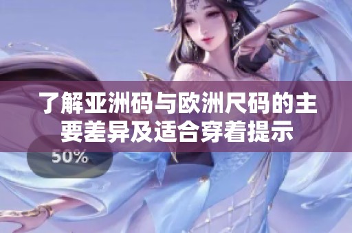 了解亚洲码与欧洲尺码的主要差异及适合穿着提示