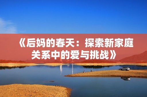 《后妈的春天：探索新家庭关系中的爱与挑战》