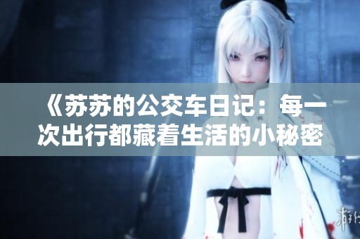 《苏苏的公交车日记：每一次出行都藏着生活的小秘密》