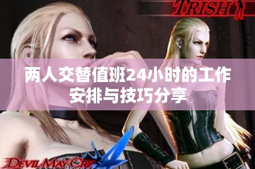 两人交替值班24小时的工作安排与技巧分享