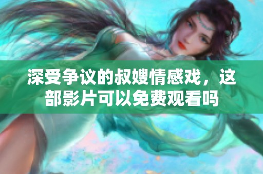 深受争议的叔嫂情感戏，这部影片可以免费观看吗