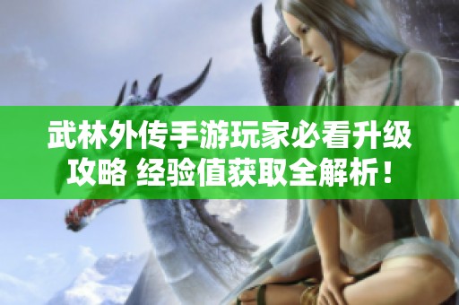 武林外传手游玩家必看升级攻略 经验值获取全解析！