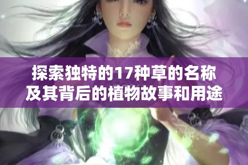 探索独特的17种草的名称及其背后的植物故事和用途分析