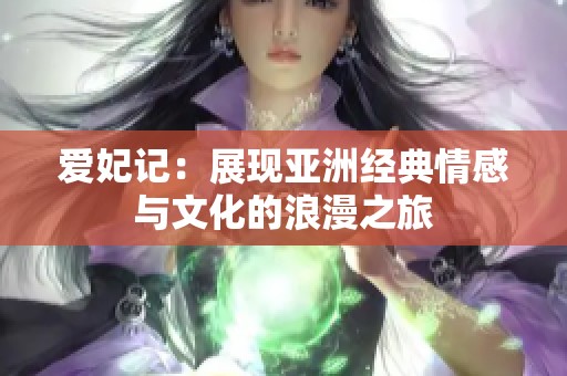 爱妃记：展现亚洲经典情感与文化的浪漫之旅