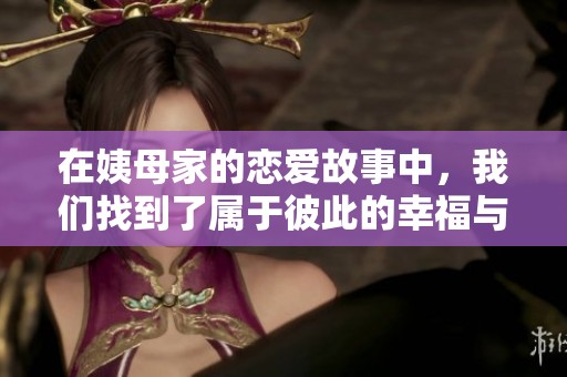 在姨母家的恋爱故事中，我们找到了属于彼此的幸福与温暖
