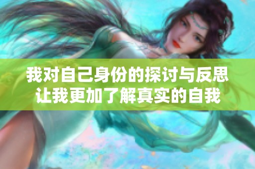 我对自己身份的探讨与反思让我更加了解真实的自我