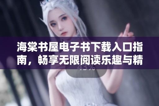 海棠书屋电子书下载入口指南，畅享无限阅读乐趣与精彩内容