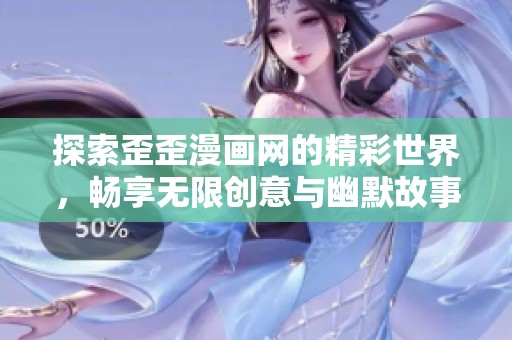 探索歪歪漫画网的精彩世界，畅享无限创意与幽默故事