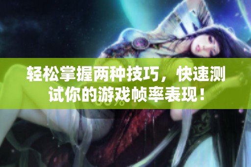 轻松掌握两种技巧，快速测试你的游戏帧率表现！