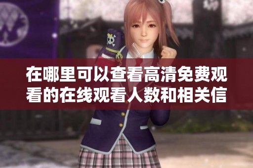 在哪里可以查看高清免费观看的在线观看人数和相关信息