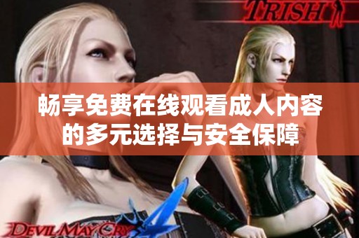 畅享免费在线观看成人内容的多元选择与安全保障