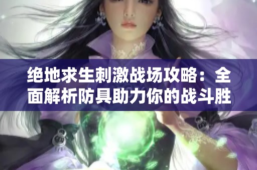 绝地求生刺激战场攻略：全面解析防具助力你的战斗胜利