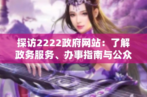 探访2222政府网站：了解政务服务、办事指南与公众互动新动态