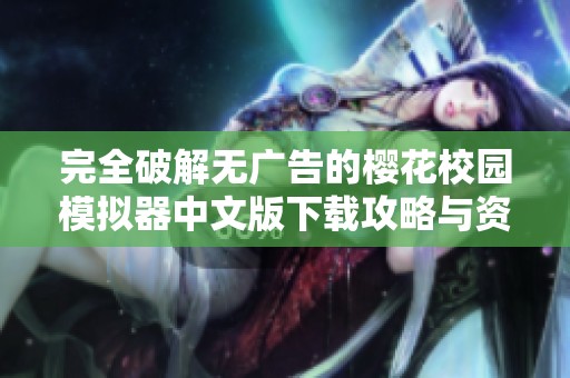 完全破解无广告的樱花校园模拟器中文版下载攻略与资源分享