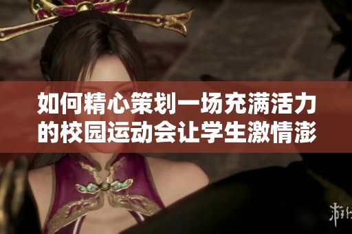 如何精心策划一场充满活力的校园运动会让学生激情澎湃