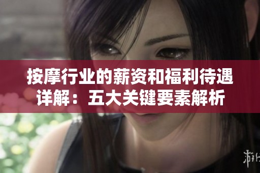 按摩行业的薪资和福利待遇详解：五大关键要素解析