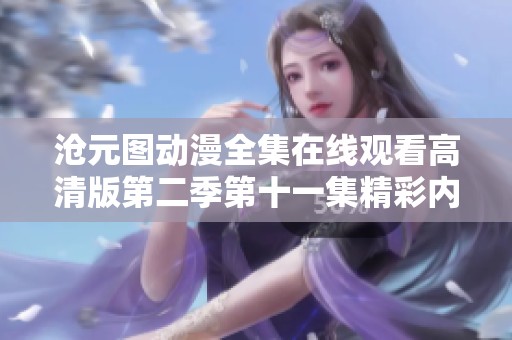 沧元图动漫全集在线观看高清版第二季第十一集精彩内容抢先看