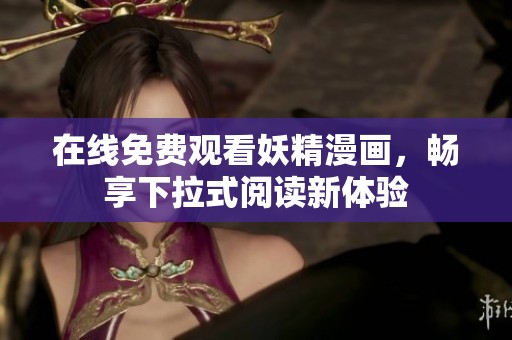 在线免费观看妖精漫画，畅享下拉式阅读新体验
