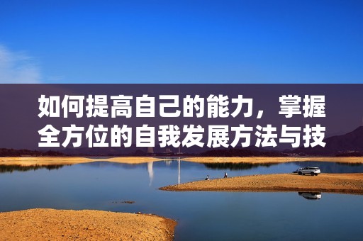 如何提高自己的能力，掌握全方位的自我发展方法与技巧
