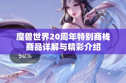 魔兽世界20周年特别商栈商品详解与精彩介绍