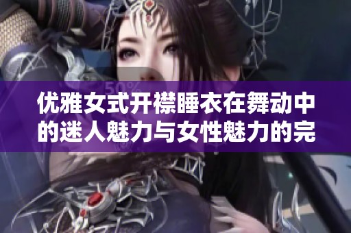 优雅女式开襟睡衣在舞动中的迷人魅力与女性魅力的完美结合
