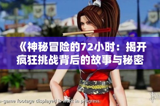 《神秘冒险的72小时：揭开疯狂挑战背后的故事与秘密》