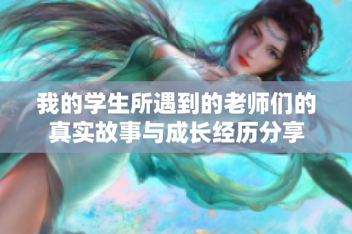 我的学生所遇到的老师们的真实故事与成长经历分享