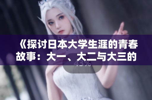 《探讨日本大学生涯的青春故事：大一、大二与大三的校园生活交织》