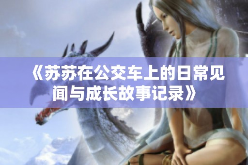 《苏苏在公交车上的日常见闻与成长故事记录》