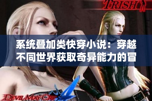 系统叠加类快穿小说：穿越不同世界获取奇异能力的冒险之旅