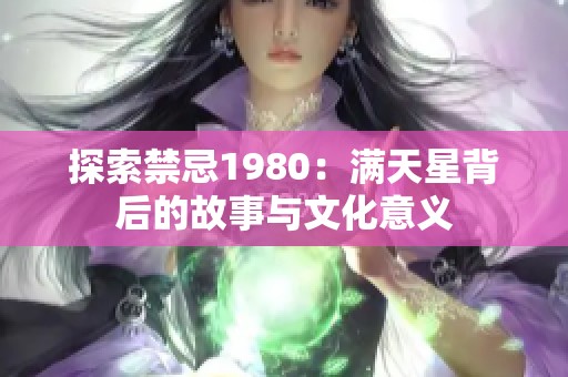 探索禁忌1980：满天星背后的故事与文化意义
