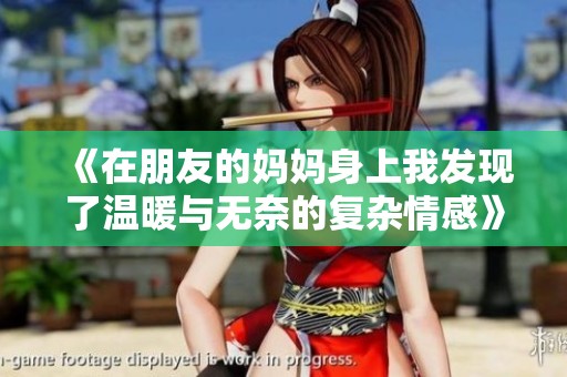 《在朋友的妈妈身上我发现了温暖与无奈的复杂情感》