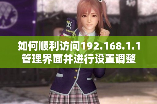 如何顺利访问192.168.1.1管理界面并进行设置调整
