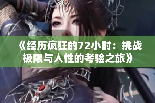 《经历疯狂的72小时：挑战极限与人性的考验之旅》