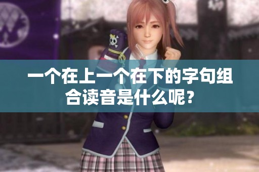 一个在上一个在下的字句组合读音是什么呢？