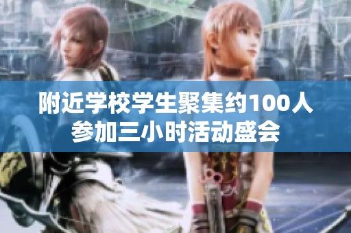 附近学校学生聚集约100人参加三小时活动盛会