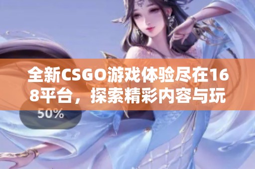 全新CSGO游戏体验尽在168平台，探索精彩内容与玩法互动！