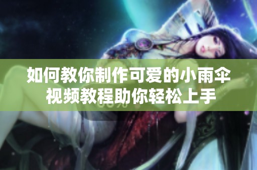 如何教你制作可爱的小雨伞 视频教程助你轻松上手