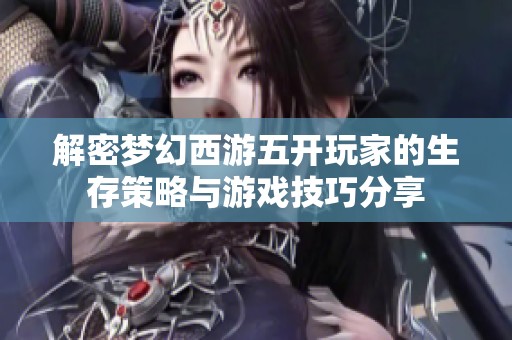解密梦幻西游五开玩家的生存策略与游戏技巧分享