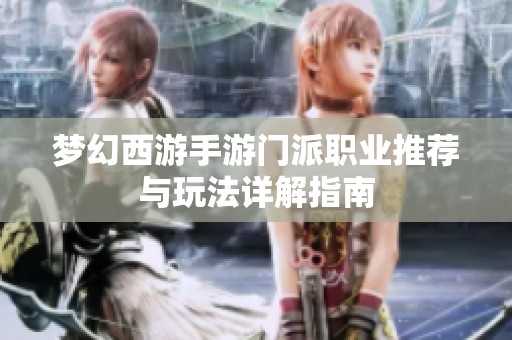 梦幻西游手游门派职业推荐与玩法详解指南