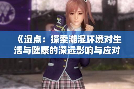 《湿点：探索潮湿环境对生活与健康的深远影响与应对策略》