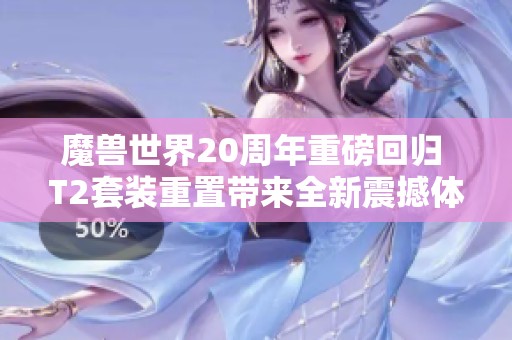 魔兽世界20周年重磅回归 T2套装重置带来全新震撼体验