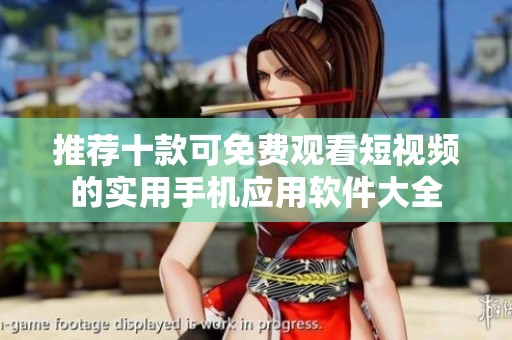 推荐十款可免费观看短视频的实用手机应用软件大全