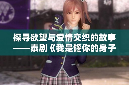探寻欲望与爱情交织的故事——泰剧《我是馋你的身子》全新解读