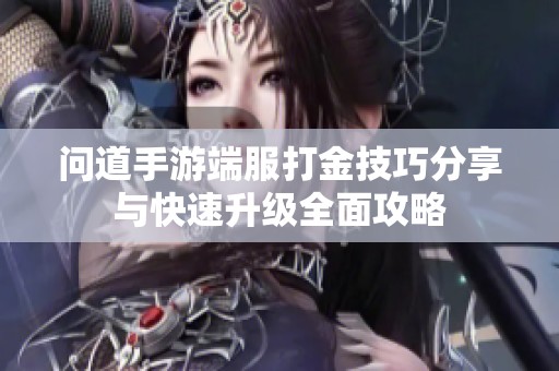 问道手游端服打金技巧分享与快速升级全面攻略