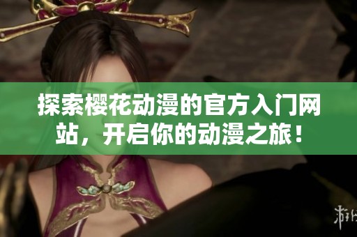 探索樱花动漫的官方入门网站，开启你的动漫之旅！